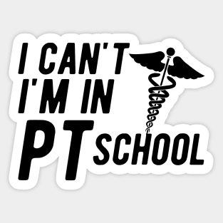 Physical Therapy Student - I can't I am in PI School Sticker